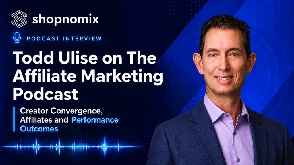 Shopnomix podcast graphic featuring Todd Ulise on The Affiliate Marketing Podcast, with the subtitle “Creator Convergence, Affiliates and Performance Outcomes.”